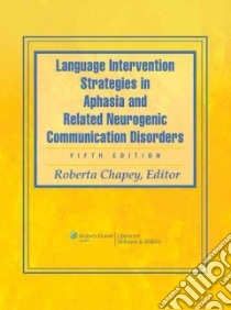 Language Intervention Strategies in Aphasia and Related Neurogenic Communication Disorders libro in lingua di Chapey Roberta (EDT)