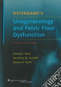 Ostergard's Urogynecology and Pelvic Floor Dysfunction libro in lingua di Bent Alfred E. M.D. (EDT), Cundiff Geoffrey W. M.D. (EDT), Swift Steven E. M.D. (EDT)