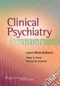 Clinical Psychiatry Essentials libro in lingua di Roberts Laura Weiss M.D. (EDT), Hoop Jinger G. M.D. (EDT), Heinrich Thomas W. M.D. (EDT)