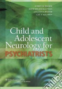 Child and Adolescent Neurology for Psychiatrists libro in lingua di Walker Audrey M. M.d. (EDT), Kaufman David Myland (EDT), Pfeffer Cynthia R. (EDT), Solomon Gail Ellen M.D. (EDT)
