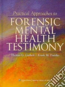 Practical Approaches to Forensic Mental Health Testimony libro in lingua di Gutheil Thomas G. M.D., Dattilio Frank M.