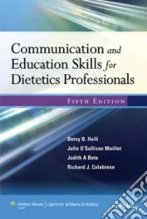 Communication and Education Skills for Dietetics Professionals libro in lingua di Holli Betsy B., Maillet Julie O'Sullivan Ph.D., Beto Judith A. Ph.D., Calabrese Richard J. Ph.D.