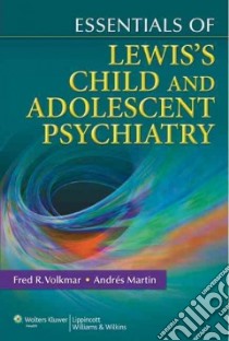 Essentials of Lewis's Child and Adolescent Psychiatry libro in lingua di Volkmar Fred R., Martin Andres