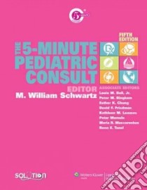 The 5-Minute Pediatric Consult libro in lingua di Schwartz M. W. (EDT), Bell Louis M., Bingham Peter M. M.D., Chung Esther K.