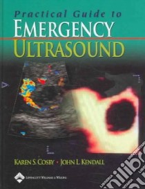 Practical Guide To Emergency Ultrasound libro in lingua di Cosby Karen S. M.D. (EDT), Kendall John L. M.D. (EDT)