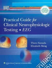 Practical Guide for Clinical Neurophysiologic Testing EEG libro in lingua di Yamada Thoru M.D., Meng Elizabeth