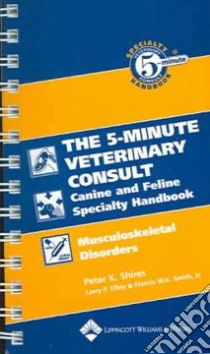 The 5-Minute Veterinary Consult Canine And Feline Specialty Handbook libro in lingua di Shires Peter K. (EDT), Tilley Lawrence P. (EDT), Smith Francis W. K. Jr. (EDT)