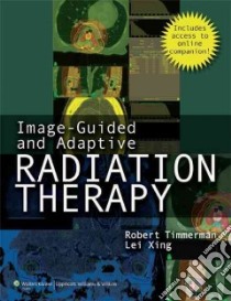 Image-guided and Adaptive Radiation Therapy libro in lingua di Timmerman Robert D. M.D. (EDT), Xing Lei M.D. (EDT)