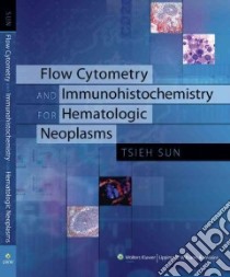 Flow Cytometry and Immunohistochemistry for Hematologic Neoplasms libro in lingua di Sun Tsieh M.D.