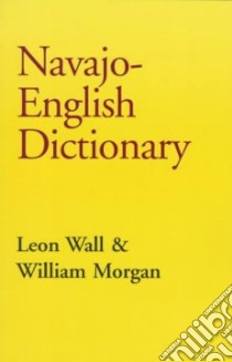 Navajo-English Dictionary libro in lingua di Wall C. Leon, Morgan William, Wall Leon