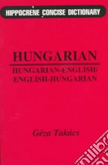 Hungarian-English/English-Hungarian Concise Dictionary libro in lingua di Takacs Geza