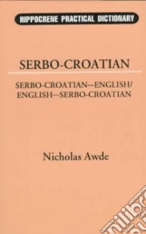 Serbo-Croatian-English, English-Serbo-Croatian Dictionary libro in lingua di Awde Nicholas
