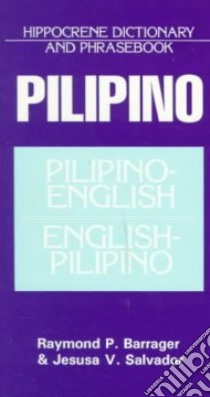 Pilipino-English/English-Pilipino Phrasebook and Dictionary libro in lingua di Barrager Raymond P., Salvador Jesusa V.