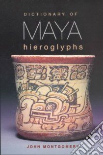 Dictionary of Maya Hieroglyphs libro in lingua di Montgomery John