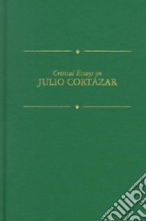 Critical Essays on Julio Cortazar libro in lingua di Alazraki Jaime (EDT)