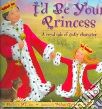 I'd Be Your Princess libro in lingua di O'Brien Kathryn, Garland Michael (ILT)