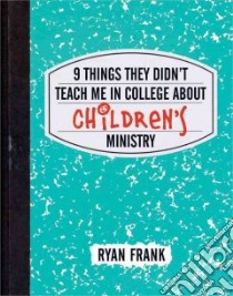 9 Things They Didn't Teach Me in College About Children's Ministry libro in lingua di Frank Ryan