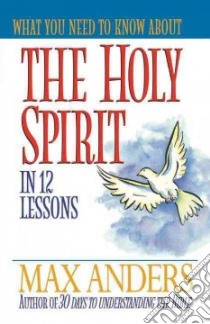 What You Need to Know About the Holy Spirit in 12 Lessons libro in lingua di Anders Max E.
