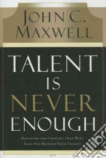 Talent Is Never Enough libro in lingua di Maxwell John C.