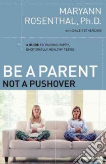 Be a Parent, Not a Pushover libro in lingua di Rosenthal Maryann Ph.D., Fetherling Dale