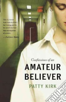 Confessions of an Amateur Believer libro in lingua di Kirk Patty