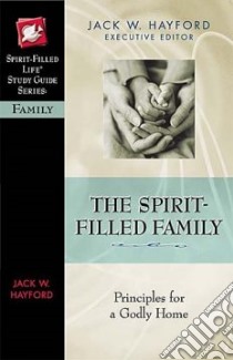 The Spirit-Filled Family libro in lingua di Hayford Jack W., Bauer Rebecca
