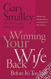 Winning Your Wife Back Before It's Too Late libro in lingua di Smalley Gary, Smalley Greg, Smalley Deborah