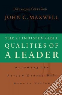 The 21 Indispensable Qualities of a Leader libro in lingua di Maxwell John C.