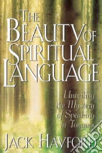 The Beauty of Spiritual Language libro in lingua di Hayford Jack W.