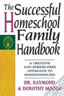 The Successful Homeschool Family Handbook libro in lingua di Moore Raymond S., Moore Dorothy