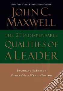 The 21 Indispensable Qualities of a Leader libro in lingua di Maxwell John C.