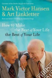 How to Make the Rest of Your Life the Best of Your Life libro in lingua di Hansen Mark Victor, Linkletter Art