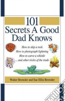 101 Secrets a Good Dad Knows libro in lingua di Browder Walter, Browder Sue Ellin