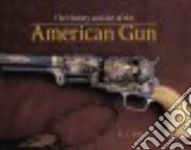 The History and Art of the American Gun libro in lingua di Wilson R. L., Chaney William R. (FRW), Beard Peter (PHT), Brown G. Allan (PHT), Sandberg Douglas (PHT)
