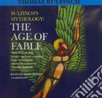 The Age of Fable (CD Audiobook) libro in lingua di Bulfinch Thomas, Woods Mary (NRT)