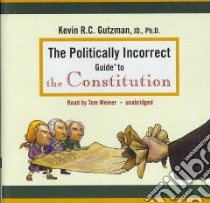 The Politically Incorrect Guide to the Constitution (CD Audiobook) libro in lingua di Gutzman Kevin, Weiner Tom (NRT)