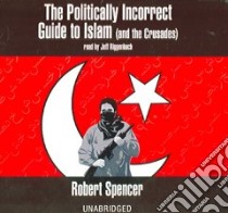 The Politically Incorrect Guide to Islam and the Crusades (CD Audiobook) libro in lingua di Spencer Robert, Riggenbach Jeff (NRT)