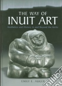 The Way of Inuit Art libro in lingua di Auger Emily E.