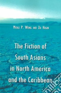 The Fiction Of South Asians In North America And The Caribbean libro in lingua di Wong Mitali P., Hasan Zia