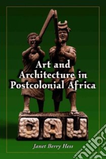 Art And Architecture In Postcolonial Africa libro in lingua di Hess Janet Berry