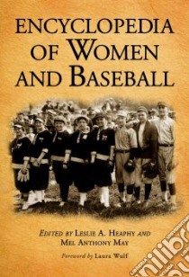 Encyclopedia of Women And Baseball libro in lingua di Heaphy Leslie A. (EDT), May Mel Anthony (EDT), Wulf Laura (FRW)