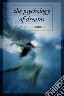 The Psychology of Dreams libro in lingua di Robbins Paul R.