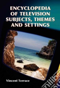 Encyclopedia of Television Subjects, Themes And Settings libro in lingua di Terrace Vincent