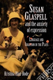 Susan Glaspell And the Anxiety of Expression libro in lingua di Hinz-bode Kristina
