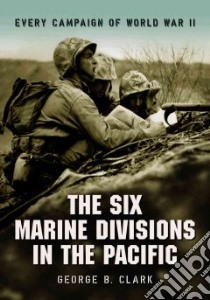 The Six Marine Divisions in the Pacific libro in lingua di Clark George B.