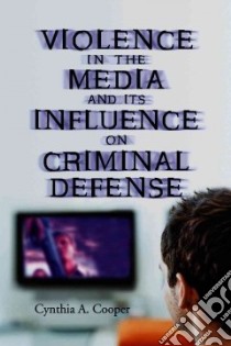 Violence in the Media and Its Influence on Criminal Defense libro in lingua di Cooper Cynthia A.