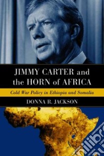 Jimmy Carter and the Horn of Africa libro in lingua di Jackson Donna R.