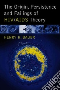 The Origin, Persistence and Failings of HIV/AIDS Theory libro in lingua di Bauer Henry H.
