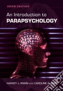 An Introduction to Parapsychology libro in lingua di Irwin Harvey J., Watt Caroline A.