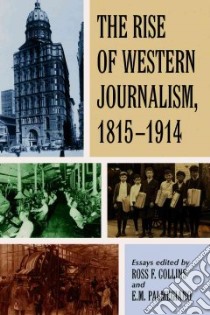 The Rise of Western Journalis, 1815-1914 libro in lingua di Collins Ross F. (EDT), Palmegiano E. M. (EDT)